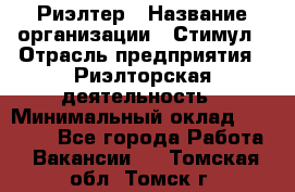 Риэлтер › Название организации ­ Стимул › Отрасль предприятия ­ Риэлторская деятельность › Минимальный оклад ­ 40 000 - Все города Работа » Вакансии   . Томская обл.,Томск г.